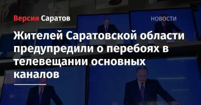 Жителей Саратовской области предупредили о перебоях в телевещании основных каналов
