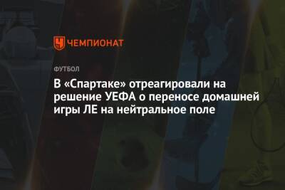 В «Спартаке» отреагировали на решение УЕФА о переносе домашней игры ЛЕ на нейтральное поле