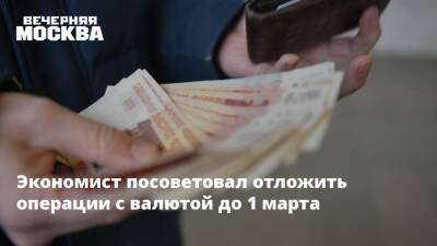 Экономист посоветовал отложить операции с валютой до 1 марта