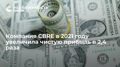 Компания CBRE в 2021 году увеличила чистую прибыль в 2,4 раза