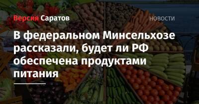 В федеральном Минсельхозе рассказали, будет ли РФ обеспечена продуктами питания