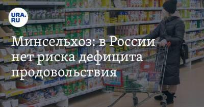 Минсельхоз: в России нет риска дефицита продовольствия