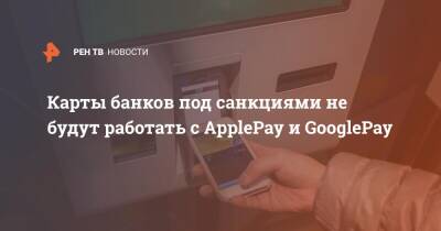 Карты банков под санкциями не будут работать с ApplePay и GooglePay