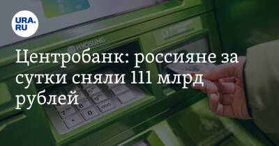 Центробанк: россияне за сутки сняли 111 млрд рублей