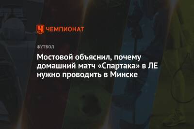 Мостовой объяснил, почему домашний матч «Спартака» в ЛЕ нужно проводить в Минске