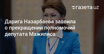 Дарига Назарбаева заявила о прекращении полномочий депутата Мажилиса