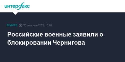 Российские военные заявили о блокировании Чернигова