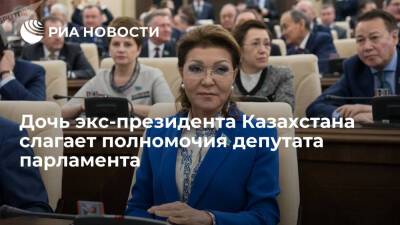 Дочь экс-президента Казахстана Дарига Назарбаева слагает полномочия депутата парламента