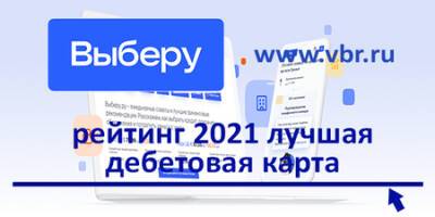 «Выберу.ру» подготовил итоговый рейтинг лучших дебетовых карт в 2021 году