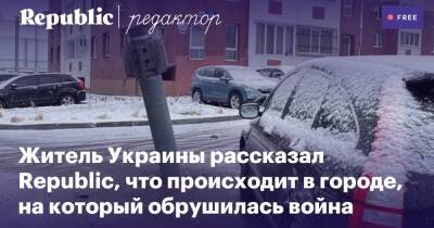 Житель Украины рассказал Republic, что происходит в городе, на который обрушилась война - republic.ru - Россия - Украина - Харьков
