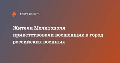 Жители Мелитополя приветствовали воешедших в город российских военных