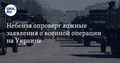 Небензя опроверг ложные заявления о военной операции на Украине