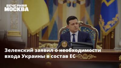 Зеленский заявил о необходимости входа Украины в состав ЕС