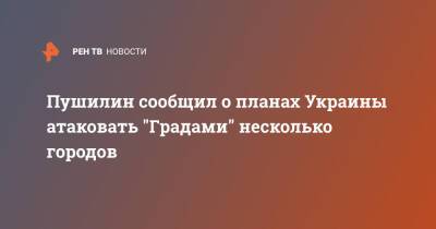 Пушилин сообщил о планах Украины атаковать "Градами" несколько городов