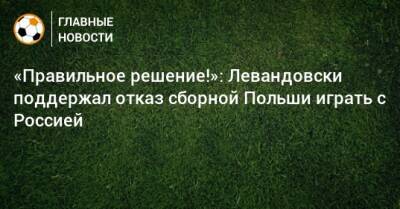 «Правильное решение!»: Левандовски поддержал отказ сборной Польши играть с Россией