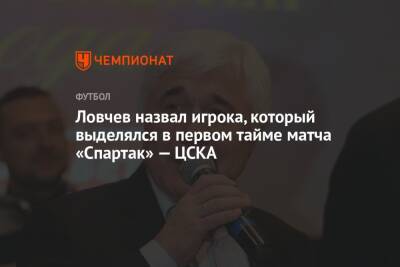 Ловчев назвал игрока, который выделялся в первом тайме матча «Спартак» — ЦСКА