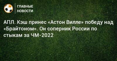 АПЛ. Кэш принес «Астон Вилле» победу над «Брайтоном». Он соперник России по стыкам за ЧМ-2022