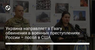 Украина направляет в Гаагу обвинения в военных преступлениях России – посол в США