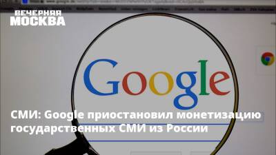 СМИ: Google приостановил монетизацию государственных СМИ из России