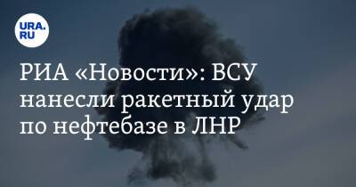 Владимир Путин - РИА «Новости»: ВСУ нанесли ракетный удар по нефтебазе в ЛНР - ura.news - Россия - Украина - ДНР - ЛНР - Ровеньки