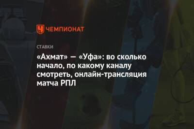 «Ахмат» — «Уфа»: во сколько начало, по какому каналу смотреть, онлайн-трансляция матча РПЛ