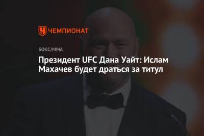 Президент UFC Дана Уайт: Ислам Махачев будет драться за титул