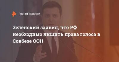 Зеленский заявил, что РФ необходимо лишить права голоса в Совбезе ООН