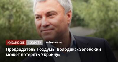 Председатель Госдумы Володин: «Зеленский может потерять Украину»