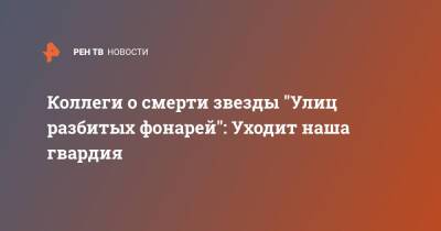 Борис Соколов - Коллеги о смерти звезды "Улиц разбитых фонарей": Уходит наша гвардия - ren.tv - Россия - Санкт-Петербург