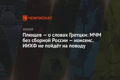 Плющев — о словах Гретцки: МЧМ без сборной России — нонсенс. ИИХФ не пойдёт на поводу