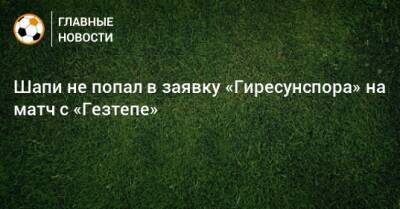 Магомед-Шапи Сулейманов - Шапи не попал в заявку «Гиресунспора» на матч с «Гезтепе» - bombardir.ru - Россия - Турция