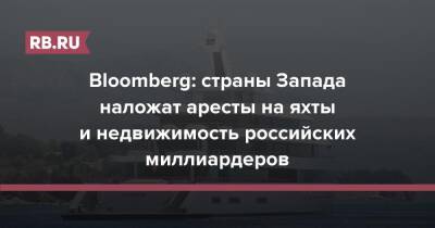 Bloomberg: страны Запада наложат аресты на яхты и недвижимость российских миллиардеров