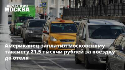 Американец заплатил московскому таксисту 21,5 тысячи рублей за поездку до отеля