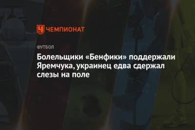 Болельщики «Бенфики» поддержали Яремчука, украинец едва сдержал слезы на поле