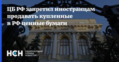 ЦБ РФ запретил иностранцам продавать купленные в РФ ценные бумаги