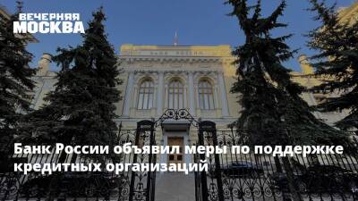 Банк России объявил меры по поддержке кредитных организаций