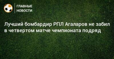Лучший бомбардир РПЛ Агаларов не забил в четвертом матче чемпионата подряд