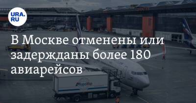 В Москве отменены или задержаны более 180 авиарейсов
