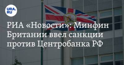 РИА «Новости»: Минфин Британии ввел санкции против Центробанка РФ
