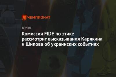Комиссия FIDE по этике рассмотрит высказывания Карякина и Шипова об украинских событиях