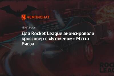 Для Rocket League анонсировали кроссовер с «Бэтменом» Мэтта Ривза