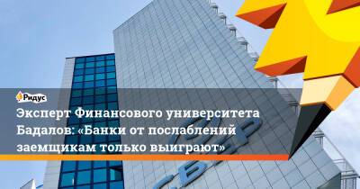 Эксперт Финансового университета Бадалов: «Банки отпослаблений заемщикам только выиграют»