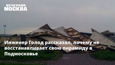 Инженер Голод рассказал, почему не восстанавливает свою пирамиду в Подмосковье