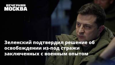 Зеленский подтвердил решение об освобождении из-под стражи заключенных с военным опытом