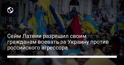 Сейм Латвии разрешил своим гражданам воевать за Украину против российского агрессора