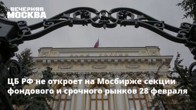 ЦБ РФ не откроет на Мосбирже секции фондового и срочного рынков 28 февраля