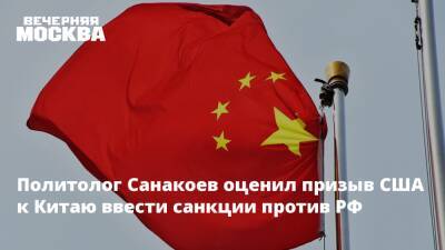 Политолог Санакоев оценил призыв США к Китаю ввести санкции против РФ