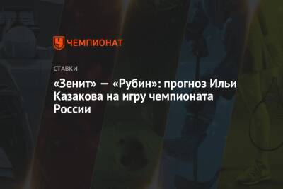 «Зенит» — «Рубин»: прогноз Ильи Казакова на игру чемпионата России