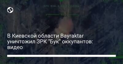 В Киевской области Bayraktar уничтожил ЗРК "Бук" оккупантов: видео