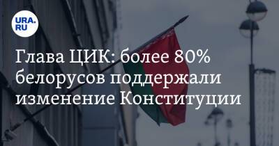 Глава ЦИК: более 80% белорусов поддержали изменение Конституции